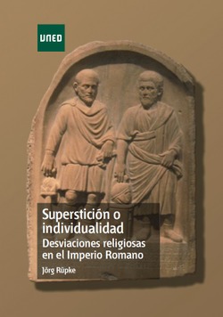 SUPERSTICIN O INDIVIDUALIDAD. DESVIACIONES RELIGIOSAS EN EL IMPERIO ROMANO