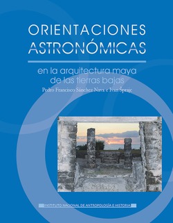 ORIENTACIONES ASTRONMICAS EN LA ARQUITECTURA MAYA DE LAS TIERRAS BAJAS, SUSTENTADAS CON INFORMACIN DE TIPO ETNOGRFICO, HISTRICO E CONOGRFICO