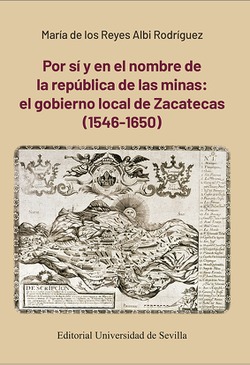 POR S Y EN EL NOMBRE DE LA REPBLICA DE LAS MINAS: EL GOBIERNO LOCAL DE ZACATECAS (1546-1650)