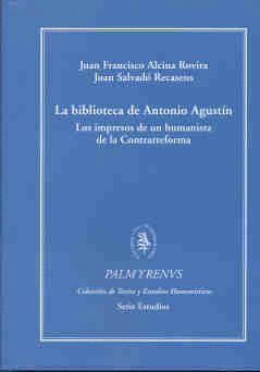 LA BIBLIOTECA DE ANTONIO AGUSTN. LOS IMPRESOS DE UN HUMANISTA DE LA CONTRARREFORMA (RSTICA) LOS IM