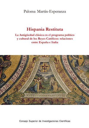 HISPANIA RESTITUTA : LA ANTIGEDAD CLSICA EN EL PROGRAMA POLTICO Y CULTURAL DE LOS REYES CATLICOS