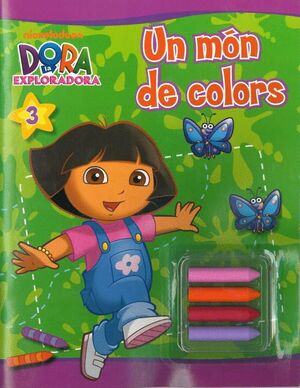 UN MN DE COLORS (DORA LEXPLORADORA. ACTIVITATS) (INCLOU CERES DE COLORS)