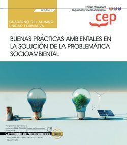 CUADERNO DEL ALUMNO. BUENAS PRCTICAS AMBIENTALES EN LA SOLUCIN DE LA PROBLEMTICA SOCIOAMBIENTAL (UF0736). CERTIFICADOS DE PROFESIONALIDAD. INTERPRE