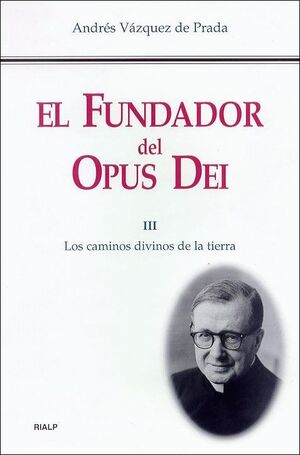 EL FUNDADOR DEL OPUS DEI. III. LOS CAMINOS DIVINOS DE LA TIERRA