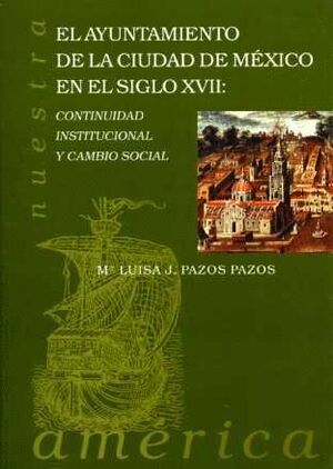 AYUNTAMIENTO DE LA CIUDAD DE MXICO EN EL SIGLO XVII: CONTINUIDAD INSTITUCIONAL Y CAMBIO SOCIAL