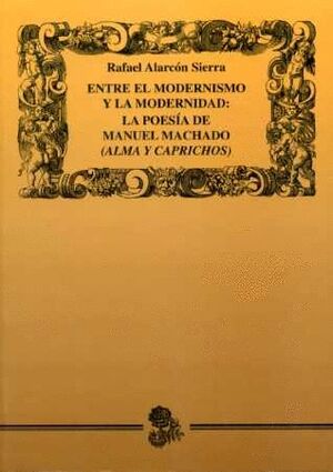 ENTRE EL MODERNISMO Y LA MODERNIDAD. LA POESA DE MANUEL MACHADO (ALMA Y CARPRICHOS)