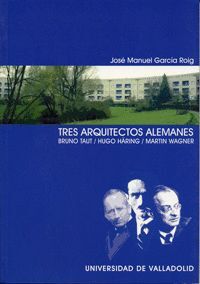 TRES ARQUITECTOS ALEMANES. BRUNO TAUT. HUGO HRING. MARTIN WAGNER