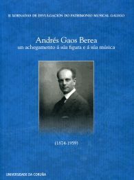 ANDRS GAOS BEREA: UN ACHEGAMENTO  SA FIGURA E A SA MSICA (1874-1959)