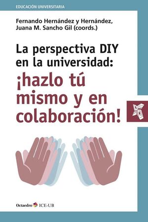 LA PERSPECTIVA DIY EN LA UNIVERSIDAD: HAZLO T MISMO Y EN COLABORACIN! IMPLICACIONES PEDAGGICAS Y