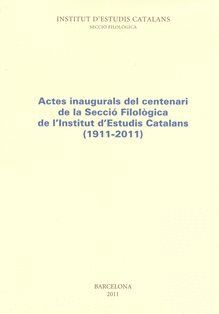 ACTES INAUGURALS DEL CENTENARI DE LA SECCI FILOLGICA DE L'INSTITUT D'ESTUDIS CATALANS (1911-2011)
